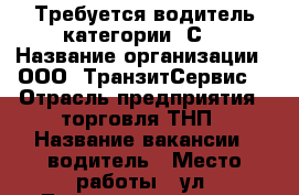 Требуется водитель категории “С“ › Название организации ­ ООО “ТранзитСервис“ › Отрасль предприятия ­ торговля ТНП › Название вакансии ­ водитель › Место работы ­ ул. Толмачевская 43/2 - Новосибирская обл., Новосибирск г. Работа » Вакансии   